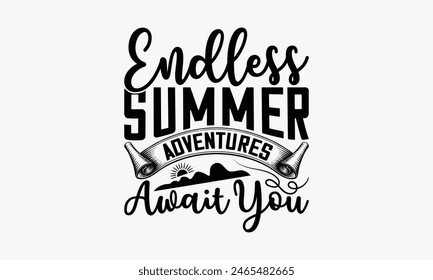 Endless Summer Adventures Await You - Summer T-shirt Design, Drawn Vintage Illustration With Hand-Lettering And Decoration Elements, Calligraphy Vector, For Cutting Machine, Silhouette Cameo, EPS-