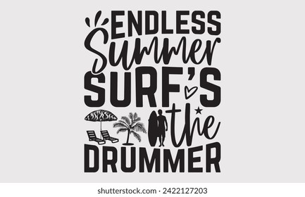 Endless Summer Surf's The Drummer -Summer Season Surfing Hobbies T-Shirt Designs, Conceptual Handwritten Phrase Calligraphic, Vector Illustration With Hand-Drawn Lettering, For Poster, Templates.