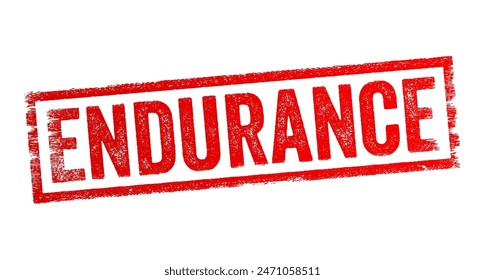ENDURANCE - refers to the ability to withstand hardship, adversity, or prolonged stress without giving up, text concept stamp