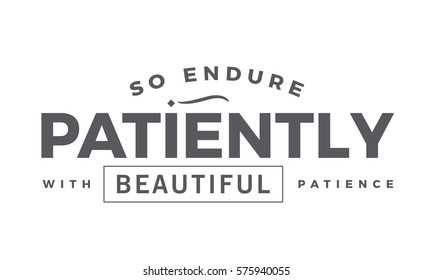 So endure patiently, with beautiful patience. motivation quote