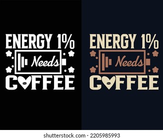 ENERGY 1% NEEDS COFFEEN T-SHIRT DESIGN.