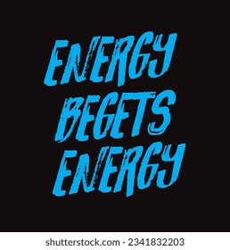 energy begets energy text on black background.