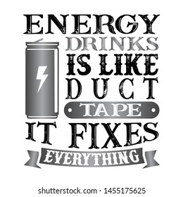 Energy Drinks Is like duct tape it fixes everything. Funny food Quote good for print