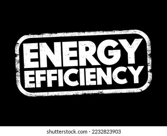 Energy Efficiency - means using less energy to get the same job done, text concept stamp