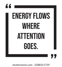 Energy flows where attention goes, inspirational design quote, motivational quotes, typography illustration lettering quotes