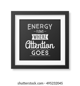 Energy flows where attention goes - Typographical Poster in the realistic square black frame isolated on white background. Vector EPS10 illustration.