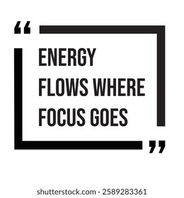 Energy flows where focus goes, inspirational design quote, motivational quotes, typography illustration lettering quotes