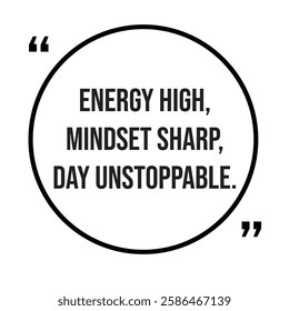 Energy high, mindset sharp, day unstoppable, morning quotes, inspirational design quote, motivational quotes, typography illustration lettering quotes