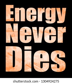 Energy never dies slogan. Textile graphic t shirt print. Vector illustration design eps 10