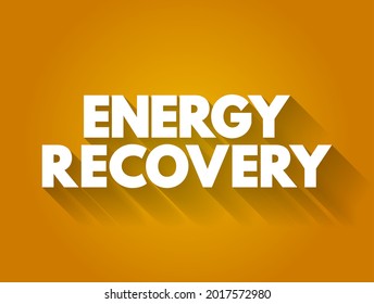 Energy Recovery - includes any technique of minimizing the input of energy to an overall system by the exchange of energy, text concept background