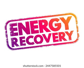 Energy Recovery - includes any technique of minimizing the input of energy to an overall system by the exchange of energy, text concept stamp