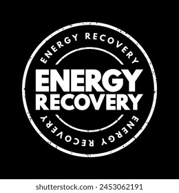 Energy Recovery - includes any technique of minimizing the input of energy to an overall system by the exchange of energy, text concept stamp