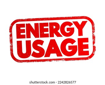 Energy Usage - the amount of energy consumed or utilized in various activities, processes, or systems, text concept stamp