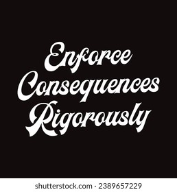 enforce consequences rigorously text on black background.