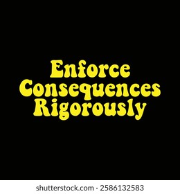 enforce consequences rigorously text on black background.