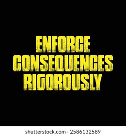 enforce consequences rigorously text on black background.