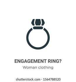 Engagement ring? vector icon on white background. Flat vector engagement ring? icon symbol sign from modern woman clothing collection for mobile concept and web apps design.