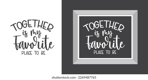 Engagement, Wedding printable vector quote design. Together is my favorite place to be