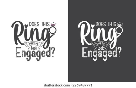 Engagement, Wedding printable vector quote design. Does this ring make me look engaged