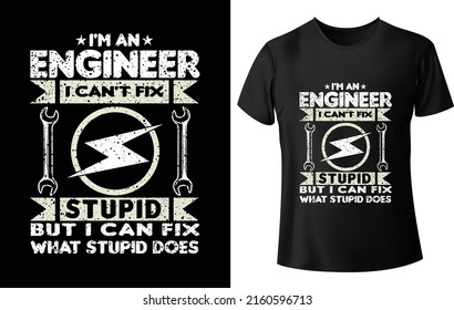I'M AN ENGINEER I CAN'T FIX STUPID BUT I CAN FIX WHAT STUPID DOES Shirt Printing, Funny Engineer T Shirts Design Vector, Typography Engineering T Shirt Design for Fashion Apparel Business.