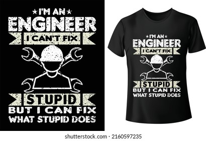 I'M AN ENGINEER I CAN'T FIX STUPID BUT I CAN FIX WHAT STUPID DOES Shirt Printing, Engineer T Shirt Design, Vector Artwork, T-shirt Design Idea.