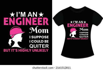 I’m An Engineer Mom I Suppose I Could Be Quiter But It’s Highly Unlikely Shirt Printing, Funny Engineer T Shirts Design Vector, Typography Engineering T Shirt Design for Fashion Apparel Business.