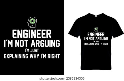 Engineer I’m Not Arguing I’m Just Explaining Why I’m Right T-Shirt