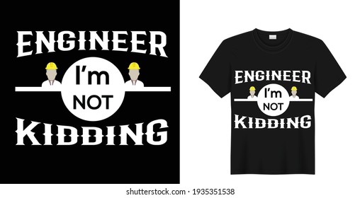 Engineer, I'm not kidding, Vector graphic t-shirt design, typographic poster.