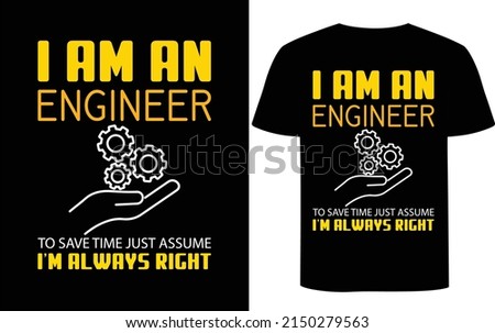 

I Am An Engineer To Save Time Just Assume I'm Always Right T-shirt Design. This t-shirt is made for men and women.