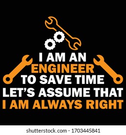 I'm an Engineer, to save time let's assume that I'm always right-Engineer saying t-shirt clothing poster sticker-Engineer's Day T-shirt