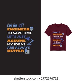i am an engineer to save time let`s just assume my ideas better message t-shirt design 
