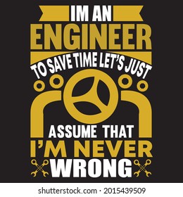 i'm an engineer to save time let's just assume that i'm never wrong, t-shirt design vector.