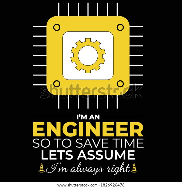 I am an engineer to save time let\'s just assume\
that I\'m always right. Is Ready To Print On T-Shirt Vector.\
Mechanic Gift, Mechanical Engineers T Shirt Vector - Typography,\
vintage.