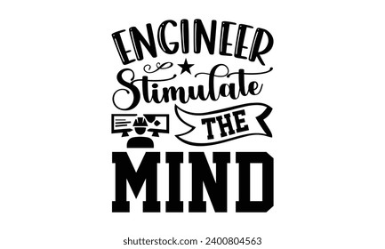 Engineer Stimulate The Mind- Engineer t- shirt design, Hand drawn lettering phrase Illustration for prints on t-shirts and bags, posters, cards, Vector illustration Template.
