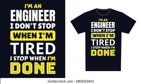 Engineer T Shirt Design. I 'm an Engineer I Don't Stop When I'm Tired, I Stop When I'm Done
