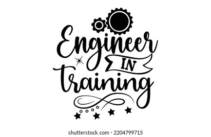 engineer in training- engineering svg t-shirt design and vector file, Good for t shirt, mug, svg, posters, textiles, typography and funny quotes design, Calligraphy graphic design, EPS, 10