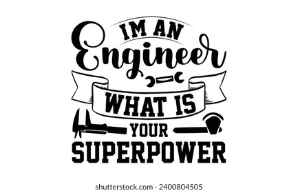 I'm An Engineer What Is Your Superpower- Engineer t- shirt design, Hand drawn lettering phrase Illustration for prints on t-shirts and bags, posters, cards, Vector illustration Template.