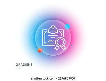 Engineering certificate line icon. Gradient blur button with glassmorphism. Technical documentation sign. Construction award symbol. Transparent glass design. Certificate line icon. Vector