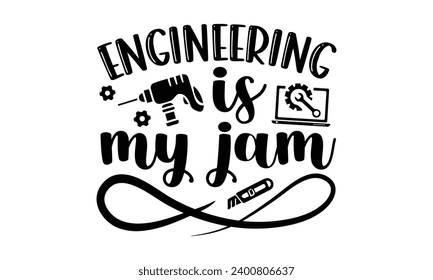 Engineering Is My Jam- Engineer t- shirt design, Handmade calligraphy vector illustration for Cutting Machine, Silhouette Cameo, Cricut, Isolated on white background.