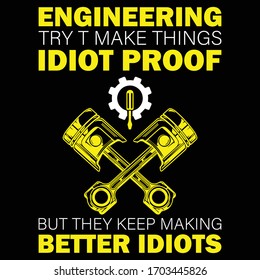 Engineering try to make things Idiot proof, but they keep making better idiot-Engineer saying t-shirt clothing poster sticker-Engineer's Day T-shirt