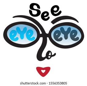 English expression See eye to eye, means to agree with someone. Hand drawn lettering, with glasses, eyebrows,nose and mouth heart. Black font, blue glass, red heart. White background. Vector.