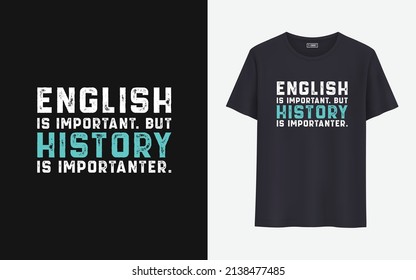 English is important. But history is Importanter t shirt design