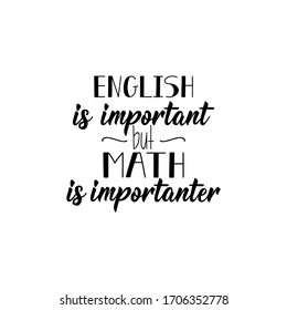 English is important but math is importanter. Lettering. Can be used for prints bags, t-shirts, posters, cards. Calligraphy vector. Ink illustration