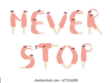 English letters with humans. Inscription: Never stop. Flat design. Cartoon vector illustration. People silhouettes. Girls acrobats characters. Funny font from people. White background isolated