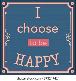 English motivation saying. Encouraging quotes. I choose to be happy. Vintage, grunge and retro background. Pastel colors. 