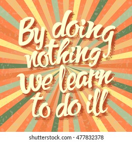 English proverb By doing nothing we learn to do ill. Vector illustration
