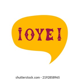 English translation look here. Comics speech bubble with Spanish word oye made of letters in mexican style. Label, text, quote, exclamation. Flat vector illustration