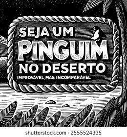 Engraving comic xylograph poster in Portuguese. Translation - Be a penguin in the desert, unlikely but incomparable.