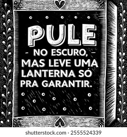 Engraving encouraging phrase in Portuguese. Translation - Jump in the dark, but bring a flashlight just in case.