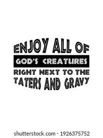 Enjoy all of god's creatures right next to the taters and gravy. Hand drawn typography poster design. Premium Vector.